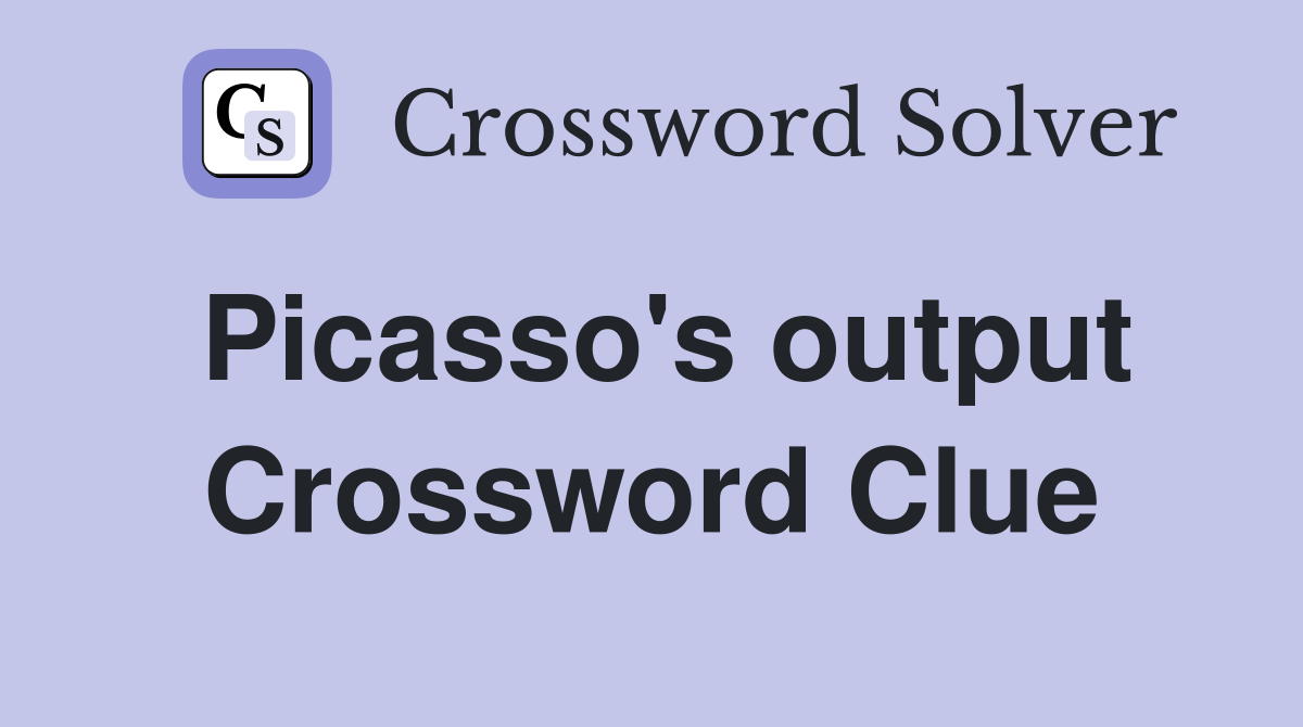 Picasso's output Crossword Clue Answers Crossword Solver